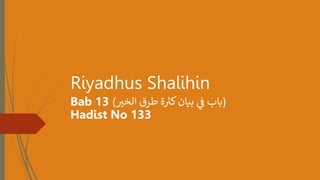 Riyadhus Shalihin
Bab 13 ( ‫باب‬
‫طرق‬ ‫ة‬ ‫ر‬
‫كث‬‫بيان‬ ‫ي‬
‫ف‬
‫الخث‬ )
Hadist No 133
 