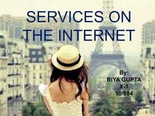 SERVICES ON
THE INTERNET
By:
RIYA GUPTA
X-1
10/884
 