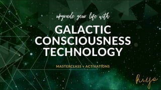 GALACTIC
CONSCIOUSNESS
TECHNOLOGY
MASTERCLASS + ACTIVATIONS
upgrade your life with
 