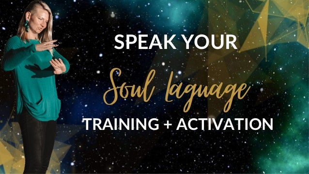 Soul Laguage
SPEAK YOUR
TRAINING + ACTIVATION
 