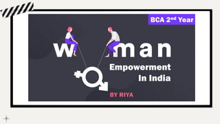 Empowerment
In India
BCA 2nd Year
BY RIYA
 