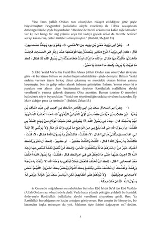 5
Yine Enes (Allah Ondan razı olsun)’den rivayet edildiğine göre şöyle
buyurmuştur: Peygamber (sallallahu aleyhi vesellem) ile Tebük savaşından
döndüğümüzde şöyle buyurdular: “Medine’de bizim arkamızda kalan öyle kimseler
var ki; her hangi bir dağ yolunu veya bir vadiyi geçsek onlar da bizimle beraber
sevap kazanırlar, onları özürleri alıkoymuştur.” (Buhârî, Meğâzî 81)
٥ J‫א‬،،،
W‫א‬
W‫א‬‫א‬W
،K
5: Ebû Yezîd Ma’n ibn Yezîd İbn Ahnes (Allah Ondan razı olsun)’den rivayete
göre –ki bu kimse babası ve dedesi hepsi sahabîdirler– şöyle demiştir: Babam Yezîd
sadaka vermek üzere birkaç dînar çıkarmış ve mescidde oturan birinin yanına
koymuştu. Ben de gelip onları alarak babama gelmiştim. Babam: Yemin olsun ki o
paraları sen alasın diye bırakmadım deyince Rasûlullah (sallallahu aleyhi
vesellem)’in yanına giderek durumu O’na arzettim. Bunun üzerine O meseleyi
hallederek şöyle buyurdular: “Yezîd sen niyetlendiğin sadaka sevabını kazandın. Ey
Ma’n aldığın para da senindir.” (Buhârî, Zekat 15.)
٦ J‫א‬
‫א‬‫א‬‫א‬،‫א‬‫א‬‫א‬
،W‫א‬‫א‬‫א‬‫א‬
W‫א‬‫א‬،‫א‬
،‫؟‬W،W‫؟‬‫א‬W،W
‫؟‬‫א‬W‫א‬‫א‬ J–
‫א‬،
‫א‬‫א‬WW‫א‬
‫؟‬W‫א‬‫א‬
،‫א‬K‫א‬
،،‫א‬K
‫א‬K 
6: Cennetle müjdelenen on sahabiden biri olan Ebû İshâk Sa’d ibn Ebû Vakkâs
(Allah Ondan razı olsun) şöyle dedi: Veda haccı yılında çektiğim şiddetli bir hastalık
dolayısıyle Rasûlullah (sallallahu aleyhi vesellem) ziyaretime geldi. Ben: Ya
Rasûlallah hastalığımın ne kadar arttığını görüyorsun. Ben zengin bir kimseyim, bir
kızımdan başka mirasçım da yok. Malımın üçte ikisini dağıtayım mı? dedim.
 