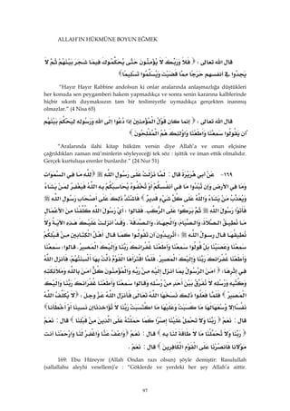 97
ALLAH’IN HÜKMÜNE BOYUN EĞMEK
‫א‬W
‫א‬‫א‬ 
“Hayır Hayır Rabbine andolsun ki onlar aralarında anlaşmazlığa düştükleri
her konuda sen peygamberi hakem yapmadıkça ve sonra senin kararına kalblerinde
hiçbir sıkıntı duymaksızın tam bir teslimiyetle uymadıkça gerçekten inanmış
olmazlar.” (4 Nisa 65)
‫א‬W‫א‬‫א‬‫א‬‫א‬‫א‬
‫א‬‫א‬‫א‬‫א‬ 
“Aralarında ilahi kitap hüküm versin diye Allah’a ve onun elçisine
çağrıldıkları zaman mü’minlerin söyleyeceği tek söz : işittik ve iman ettik olmalıdır.
Gerçek kurtuluşa erenler bunlardır.” (24 Nur 51)
١٦٩ J:‫א‬‫א‬‫א‬
‫א‬‫א‬‫א‬
‫א‬‫א‬
‫א‬‫א‬‫א‬‫א‬K‫א‬W‫א‬‫א‬
‫א‬،‫א‬،‫א‬،‫א‬K‫א‬
‫א‬W‫א‬‫א‬
‫א‬‫א‬‫א‬K‫א‬W
‫א‬‫א‬K‫א‬‫א‬،‫א‬
W‫א‬‫א‬
‫א‬‫א‬‫א‬
‫א‬‫א‬‫א‬‫א‬W‫א‬
‫א‬‫א‬
:‫א‬‫א‬:
:‫א‬‫א‬‫א‬
‫א‬‫א‬:K 
169: Ebu Hüreyre (Allah Ondan razı olsun) şöyle demiştir: Rasulullah
(sallallahu aleyhi vesellem)’e : “Göklerde ve yerdeki her şey Allah’a aittir.
 