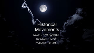 Historical
Movements
NAME – RIYA SANDHU
SUBJECT -- MPD
ROLL NO -- 211245
 
