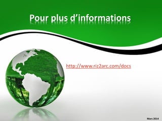 Pour plus d’informations
http://www.riz2arc.com/docs
Mars 2014
 