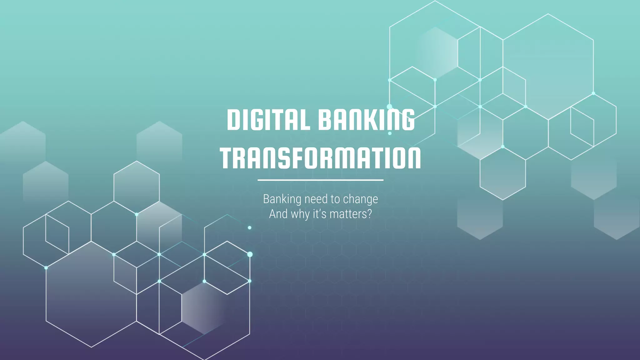 DIGITAL BANKING
TRANSFORMATION
Banking need to change
And why it’s matters?
 
