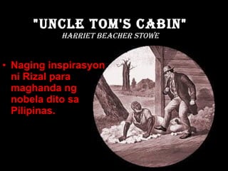 "Uncle Tom's Cabin" Harriet Beacher Stowe Naging inspirasyon ni Rizal para maghanda ng nobela dito sa Pilipinas. 