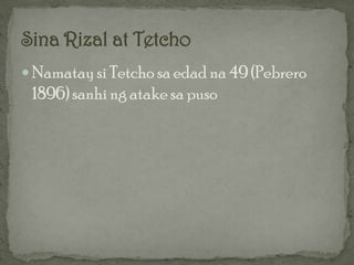  Namatay si Tetcho sa edad na 49 (Pebrero
 1896) sanhi ng atake sa puso
 