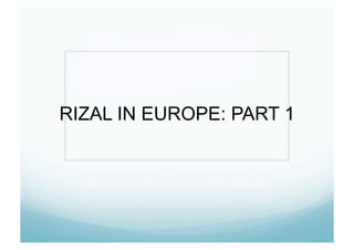 RIZAL IN EUROPE: PART 1
 