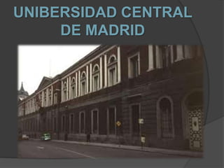 UNIBERSIDAD CENTRAL
     DE MADRID
 
