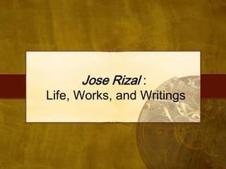 Jose Rizal :
Life, Works, and Writings
 