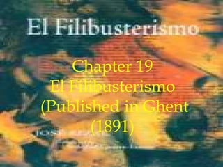 Chapter 19
 El Filibusterismo
(Published in Ghent
       (1891)
 