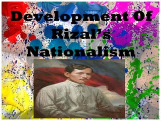 Development Of
Rizal’s
Nationalism
 