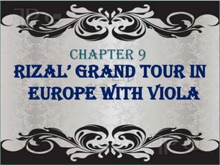 CHAPTER 9

RIZAL’ GRAND TOUR IN
EUROPE WITH VIOLA

 