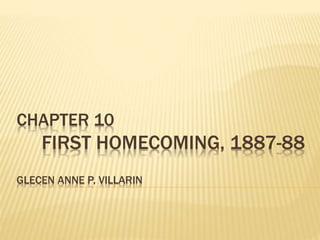 CHAPTER 10
FIRST HOMECOMING, 1887-88
GLECEN ANNE P. VILLARIN
 