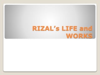 RIZAL’s LIFE and
WORKS
 