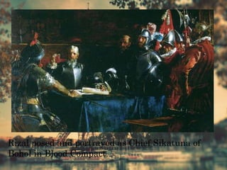 Rizal posed and portrayed as Chief Sikatuna of
Bohol in Blood Compact.
 