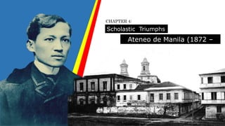 Scholastic Triumphs
at
Ateneo de Manila (1872 – 1877
)
CHAPTER 4:
 