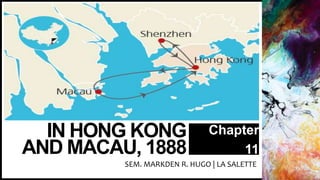 IN HONG KONG
AND MACAU, 1888
Chapter
11
SEM. MARKDEN R. HUGO | LA SALETTE
 