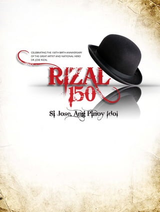 CELEBRATING THE 150TH BIRTH ANNIVERSARY
OF THE GREAT ARTIST AND NATIONAL HERO
DR. JOSE RIZAL




                            150
              Si Jose, Ang Pinoy Idol
 