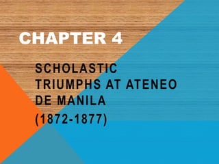 CHAPTER 4
SCHOLASTIC
TRIUMPHS AT ATENEO
DE MANILA
(1872-1877)
 