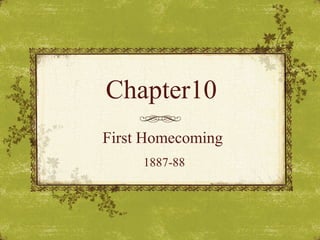 Chapter10
First Homecoming
1887-88

 