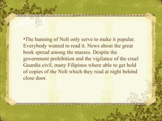 •The banning of Noli only serve to make it popular.
Everybody wanted to read it. News about the great
book spread among th...