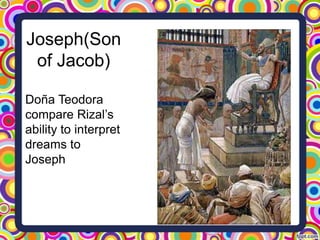 Joseph(Son
of Jacob)
Doña Teodora
compare Rizal’s
ability to interpret
dreams to
Joseph

 