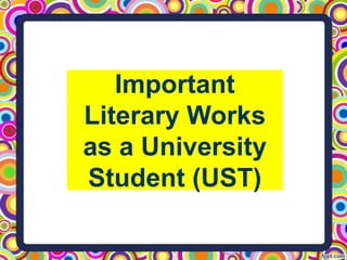 Important
Literary Works
as a University
Student (UST)

 