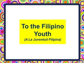 To the Filipino
Youth
(A La Juventud Filipina)

 
