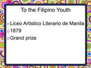 To the Filipino Youth
oLiceo Artistico Literario de Manila
o1879
oGrand prize

 