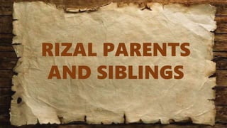 RIZAL PARENTS
AND SIBLINGS
 