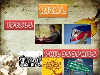IDEALS
RIZAL
PHILOSOPHIES
 