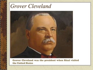 Grover Cleveland




Grover Cleveland was the president when Rizal visited
the United States
 