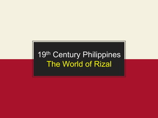 19th Century Philippines
The World of Rizal
 