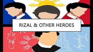 RIZAL & OTHER HEROES
 