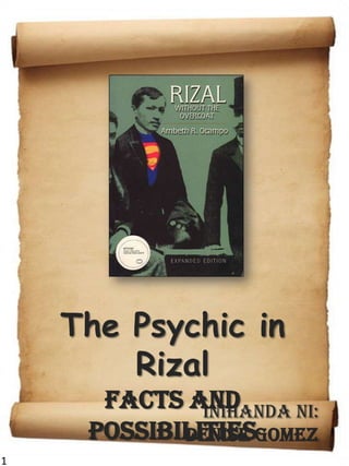 The Psychic in Rizal Facts and Possibilities Inihandani: Denise Gomez 1 