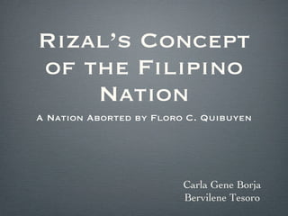 Rizal’s Concept of the Filipino Nation ,[object Object],Carla Gene Borja Bervilene Tesoro 