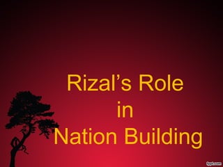 Rizal’s Role
      in
Nation Building
 