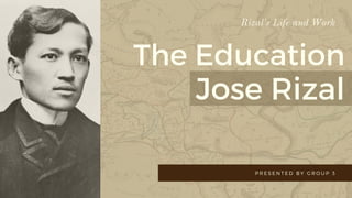 P R E S E N T E D B Y G R O U P 3
Rizal's Life and Work
The Education
Jose Rizal
 