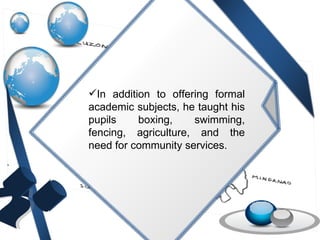 In addition to offering formal academic subjects, he taught his pupils boxing, swimming, fencing, agriculture, and the need for community services. 