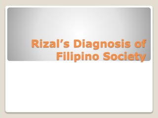 Rizal’s Diagnosis of
Filipino Society
 