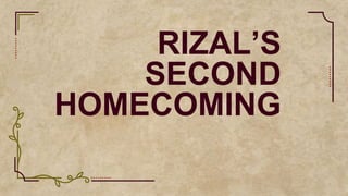 RIZAL’S
SECOND
HOMECOMING
 