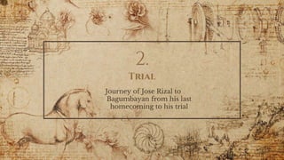 2.
Trial
Journey of Jose Rizal to
Bagumbayan from his last
homecoming to his trial
 