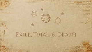 Exile, Trial, & Death
3
 