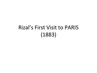 Rizal’s First Visit to PARIS
(1883)

 