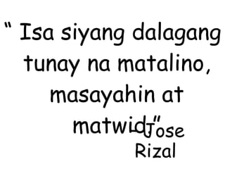 “ Isa siyang dalagang
tunay na matalino,
masayahin at
matwid.”– Jose
Rizal
 