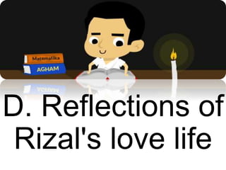 D. Reflections of
Rizal's love life
 