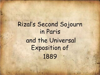 Rizal’s Second Sojourn
in Paris
and the Universal
Exposition of
1889
 