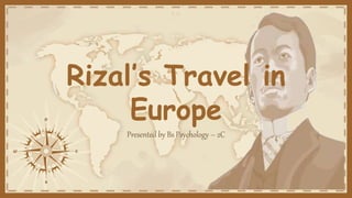 Rizal’s Travel in
Europe
Presented by Bs Psychology – 2C
 